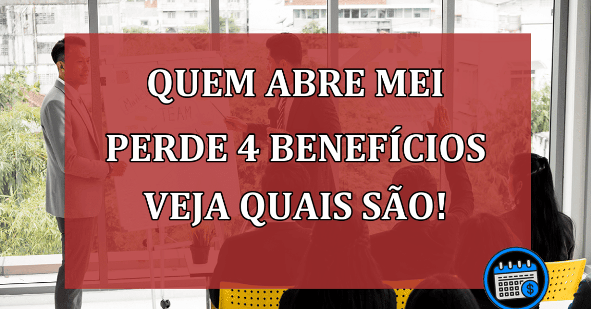 Quem abre MEI perde 4 benefícios veja quais são!