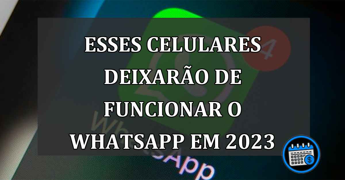 ESSES CELULARES DEIXARÃO DE FUNCIONAR O WHATSAPP EM 2023