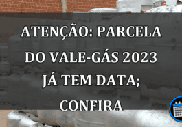 ATENÇÃO: PARCELA DO VALE-GÁS 2023 JÁ TEM DATA; CONFIRA