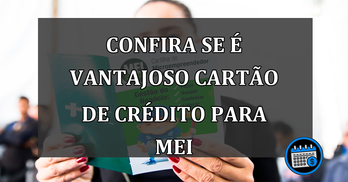 CONFIRA SE É VANTAJOSO CARTÃO DE CRÉDITO PARA MEI