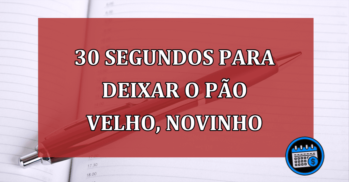 Você só precisa de 30 segundos para deixar o pão velho, novinho