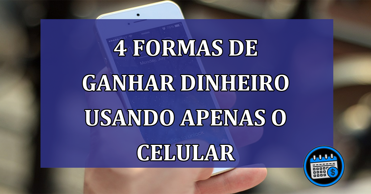 4 formas de ganhar dinheiro usando apenas o celular