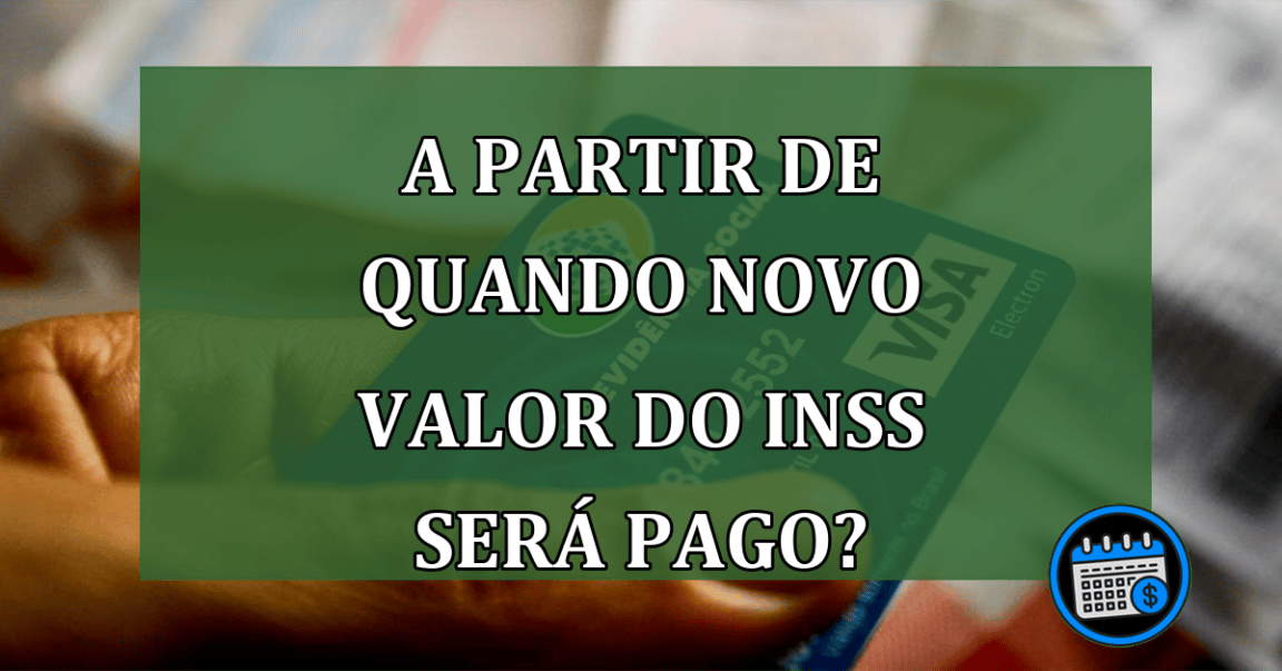 A partir de quando NOVO VALOR do INSS será pago?