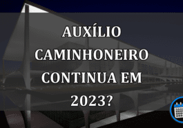 AUXÍLIO CAMINHONEIRO continua em 2023?