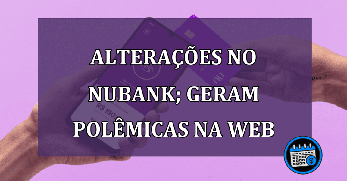 Alterações no Nubank; geram polêmicas na web