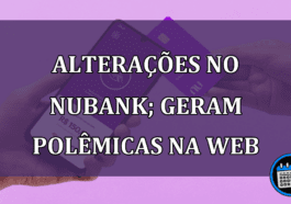 Alterações no Nubank; geram polêmicas na web