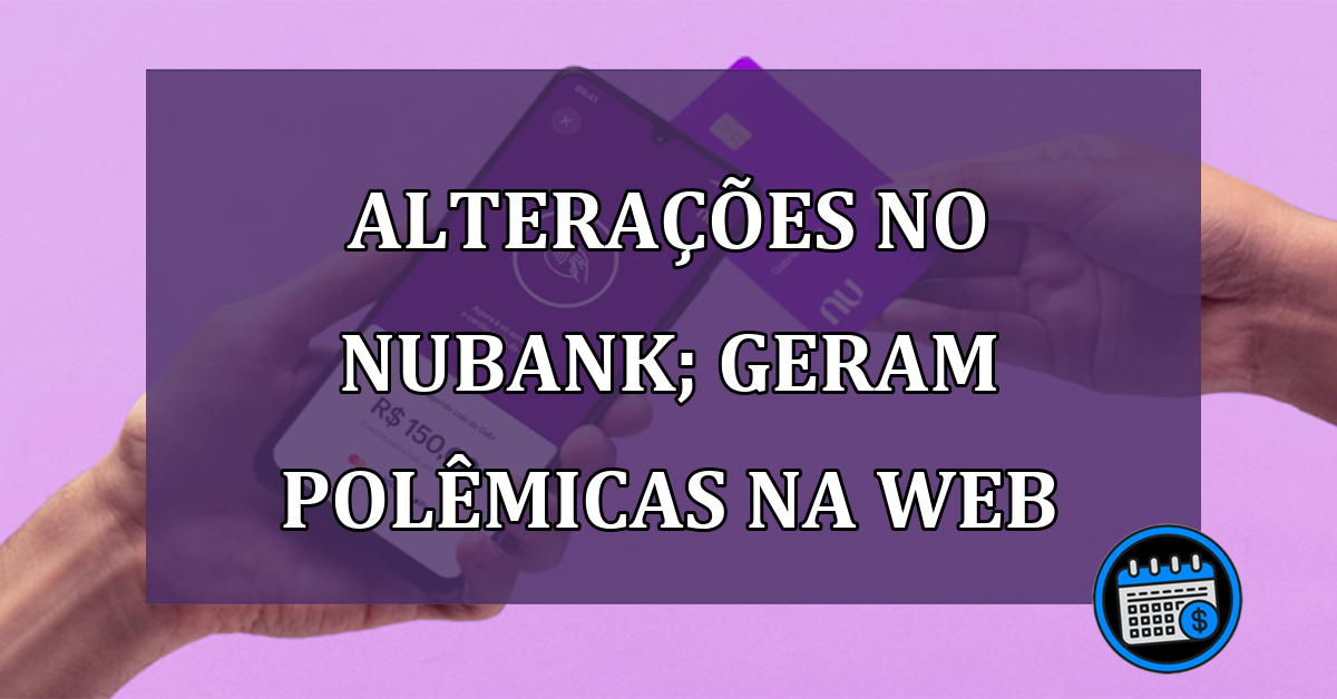 Alterações no Nubank; geram polêmicas na web