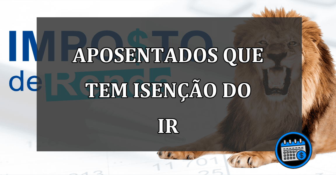 Aposentados do INSS que tem isenção do Imposto de Renda