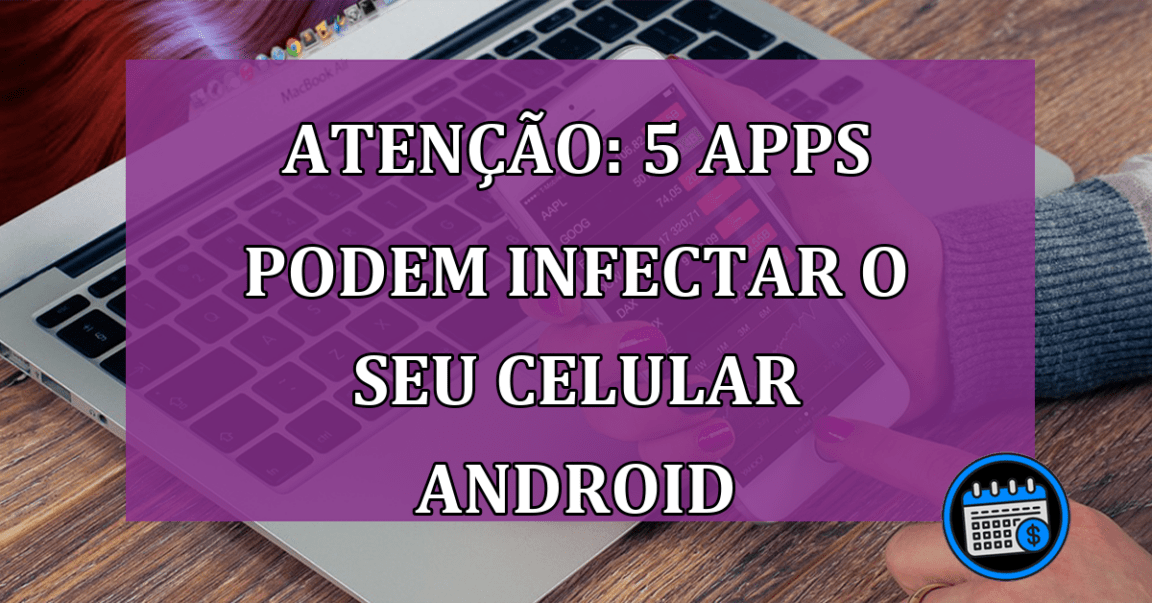 Atenção: 5 apps podem infectar o seu celular Android