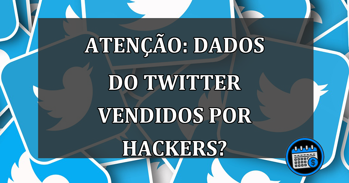 Atenção: Dados do Twitter vendidos por hackers?