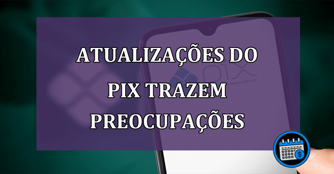 Atualizações do Pix trazem preocupações a especialistas