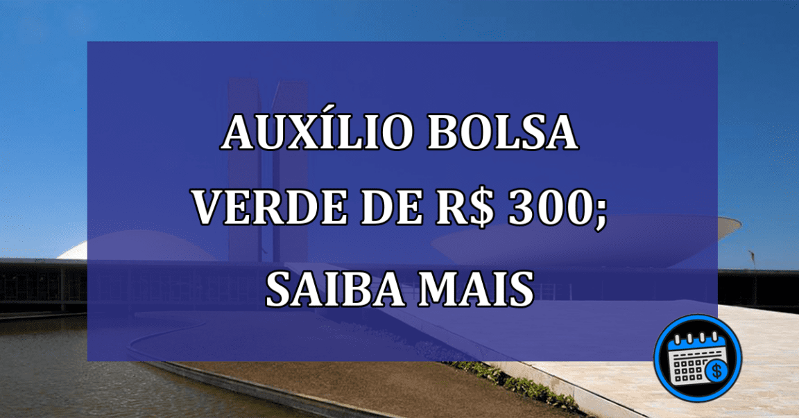 Bolsa Verde de R$ 300; veja quem pode receber