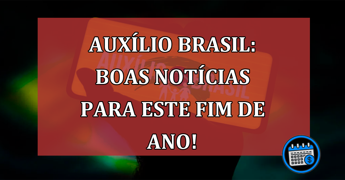 Auxílio Brasil: boas notícias para este fim de ano!