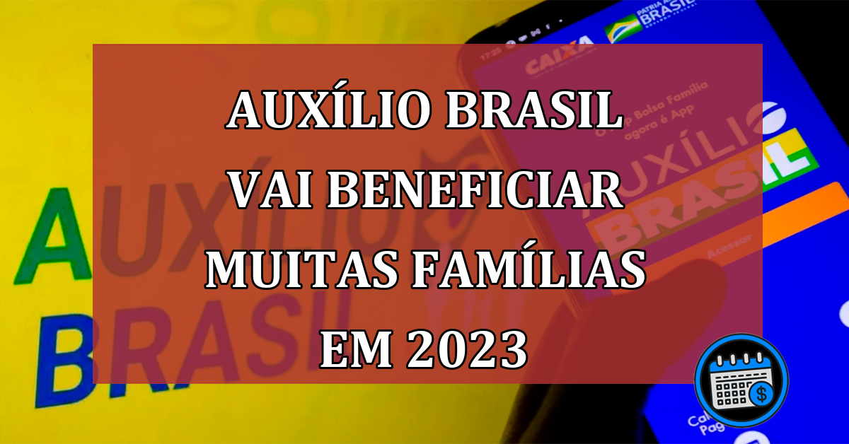 Auxílio Brasil vai beneficiar muitas famílias em 2023