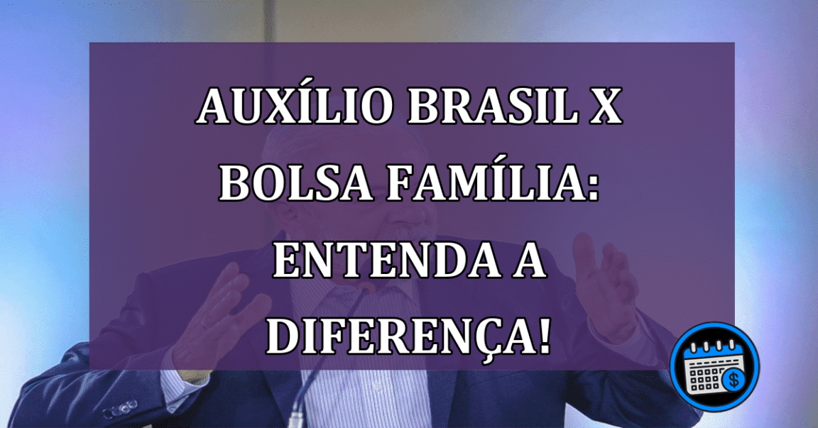 Auxílio Brasil x Bolsa Família: Entenda a Diferença!