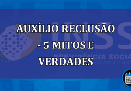 Auxílio Reclusão - 5 Mitos e verdades