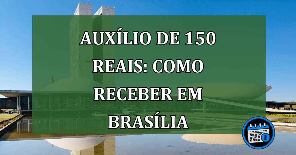 Auxílio de 150 reais: Como receber em Brasília