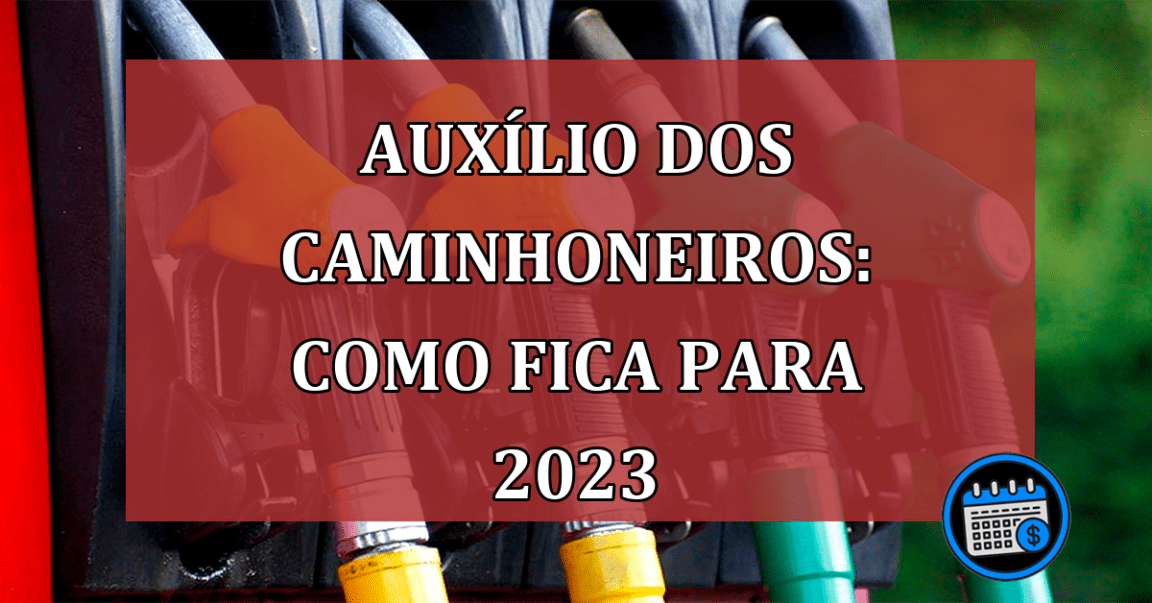 Auxílio dos caminhoneiros: Como fica para 2023