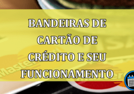 Bandeiras de cartão de crédito e seu funcionamento. Confira!