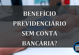 Benefício Previdenciário sem conta bancária?