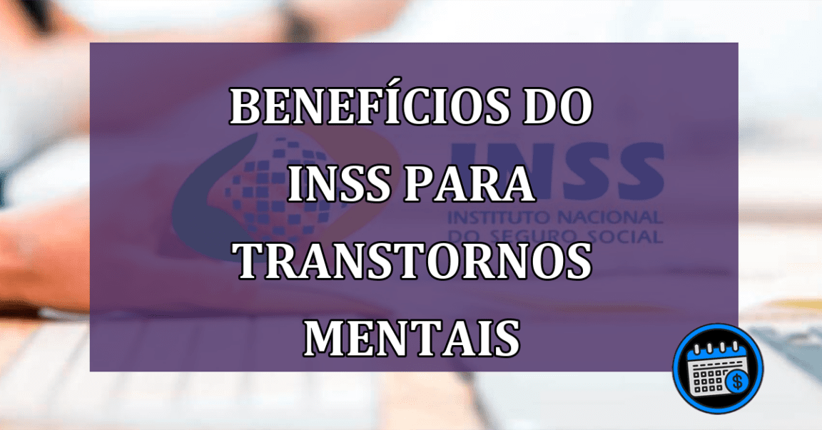 Benefícios do INSS para TRANSTORNOS mentais e afastamento do trabalho