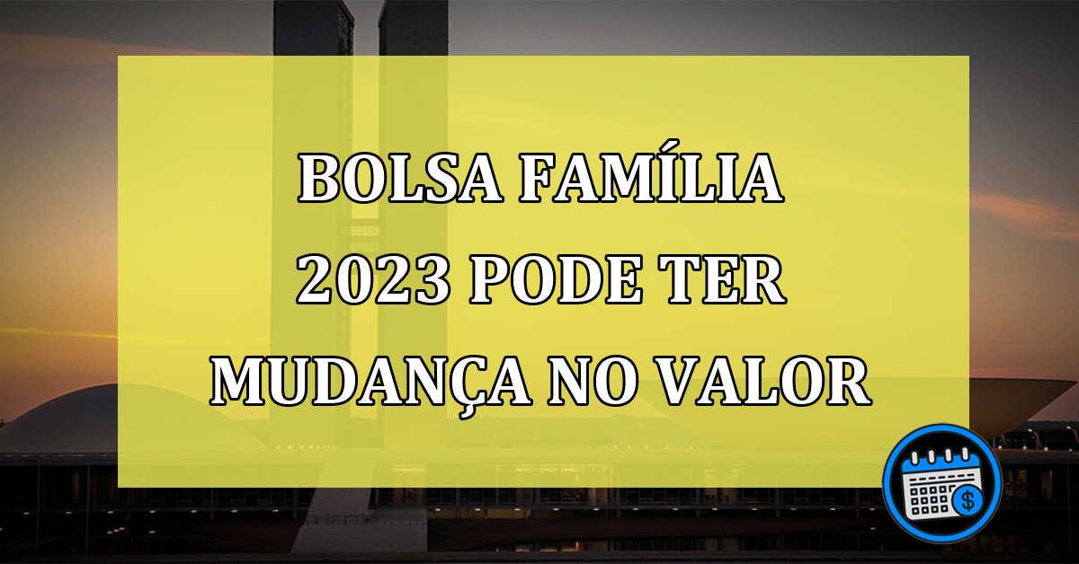 Bolsa Família 2023 pode ter mudança no valor; confira