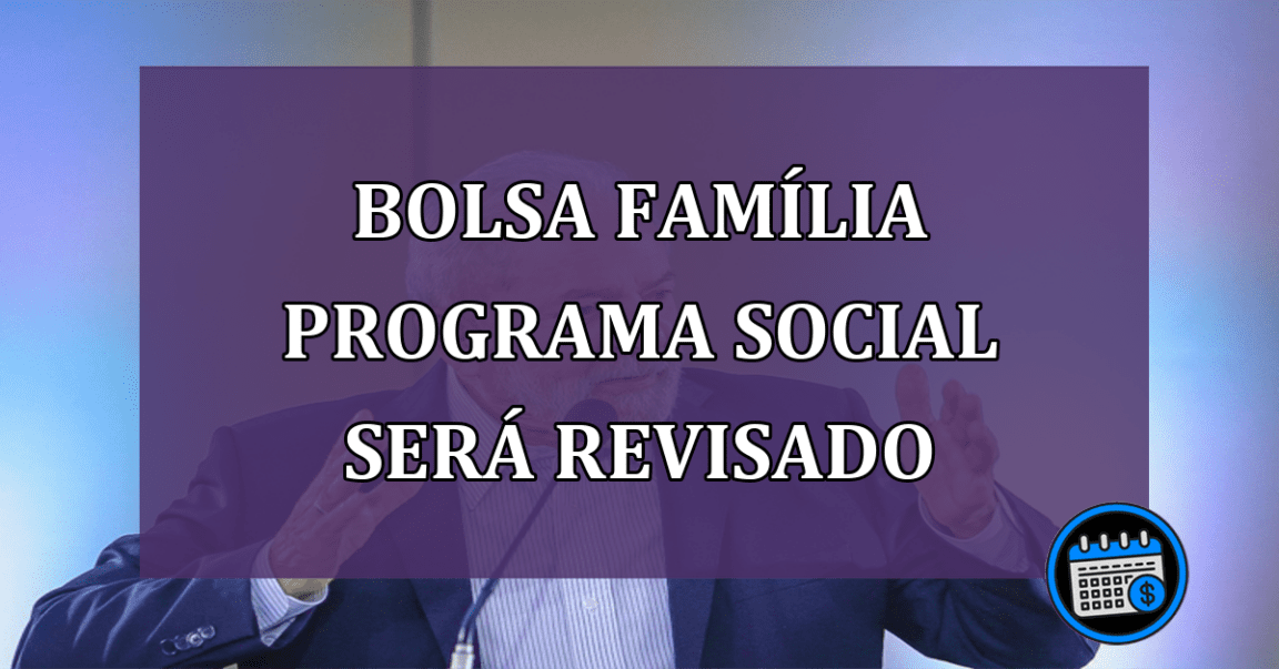 Bolsa Familia Programa social sera revisado