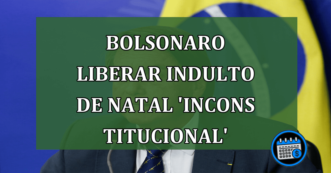 Bolsonaro liberar indulto de Natal 'inconstitucional'