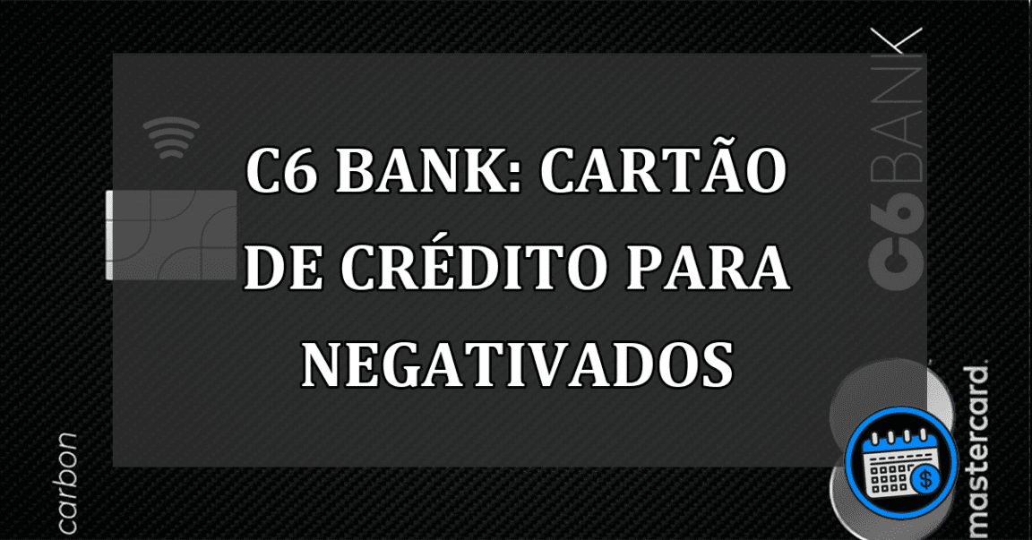 C6 Bank cartao de credito para negativados