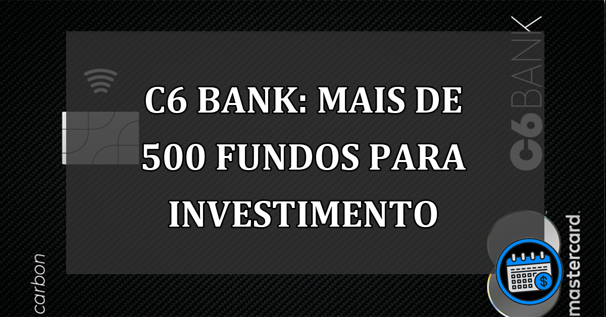 C6 Bank: mais de 500 fundos para investimento