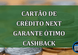 CARTÃO DE CRÉDITO NEXT: cashback e outros benefícios