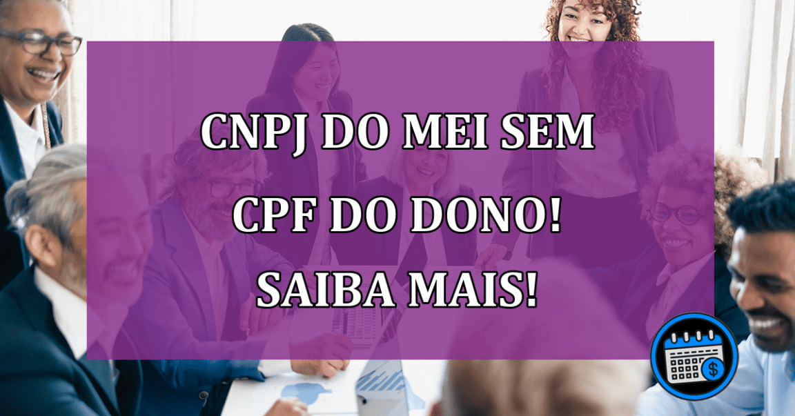 CNPJ do MEI sem CPF do dono! Saiba mais!