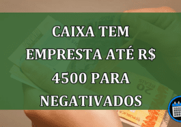 Caixa Tem empresta até R$ 4500 para negativados