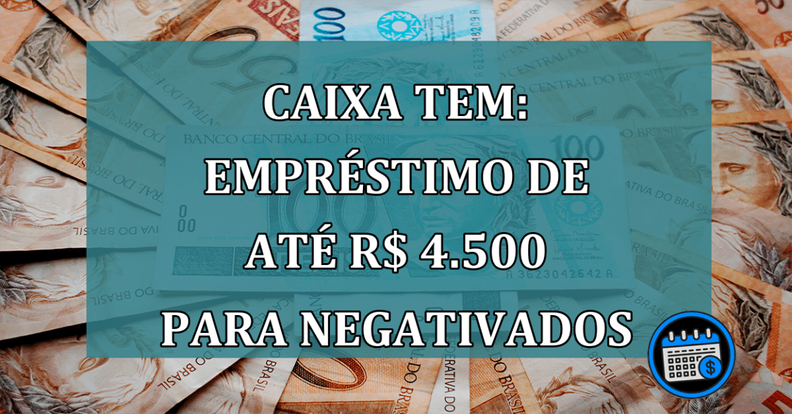 Caixa Tem: empréstimo de até R$ 4.500 para negativados