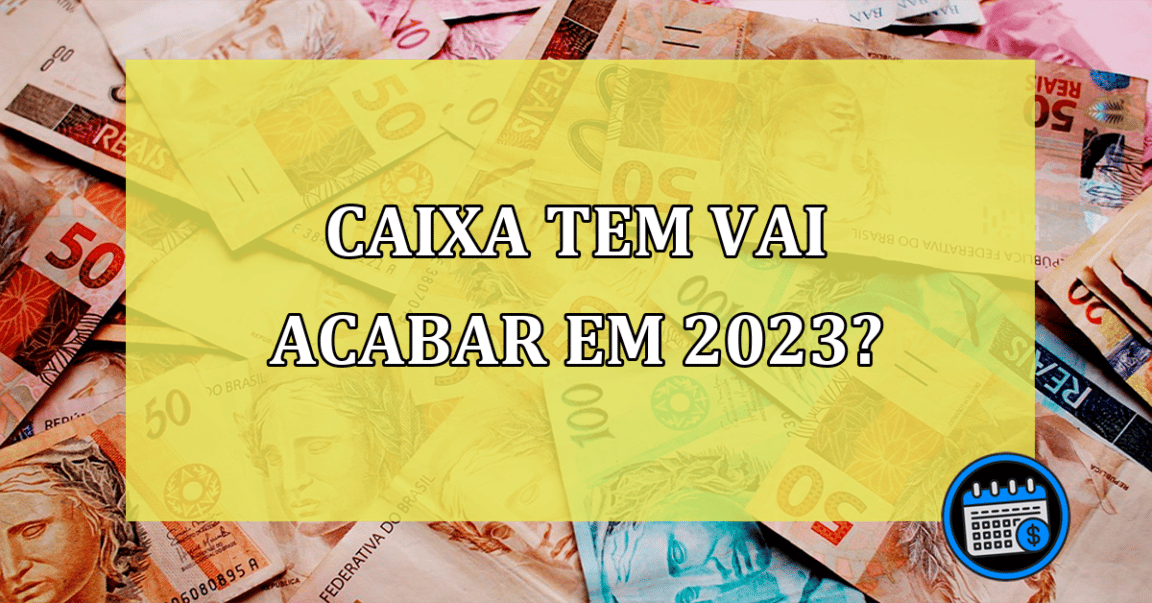 Caixa Tem vai acabar em 2023