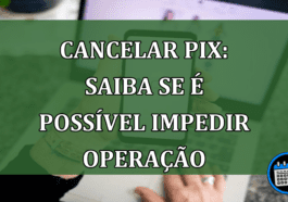 Cancelar pix: saiba se é possível impedir operação