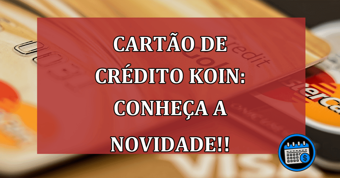 Cartão de Crédito Koin: Conheça a Novidade!!