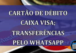 Cartão de Débito Caixa Visa; transferências pelo WhatsApp