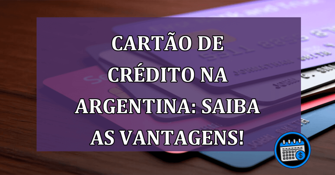 Cartão de crédito na Argentina: Saiba as vantagens!