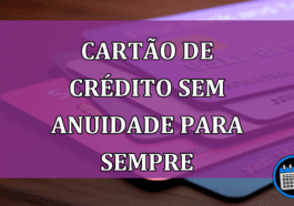 Cartão de crédito sem anuidade para sempre; saiba mais