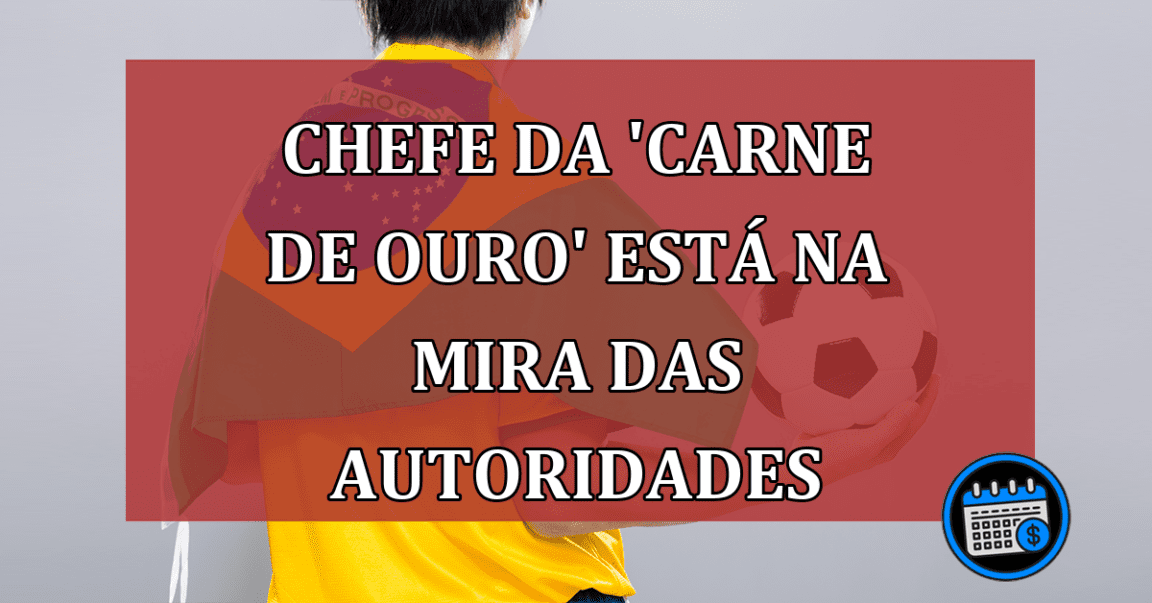 Chefe da 'carne de ouro' está na mira das autoridades