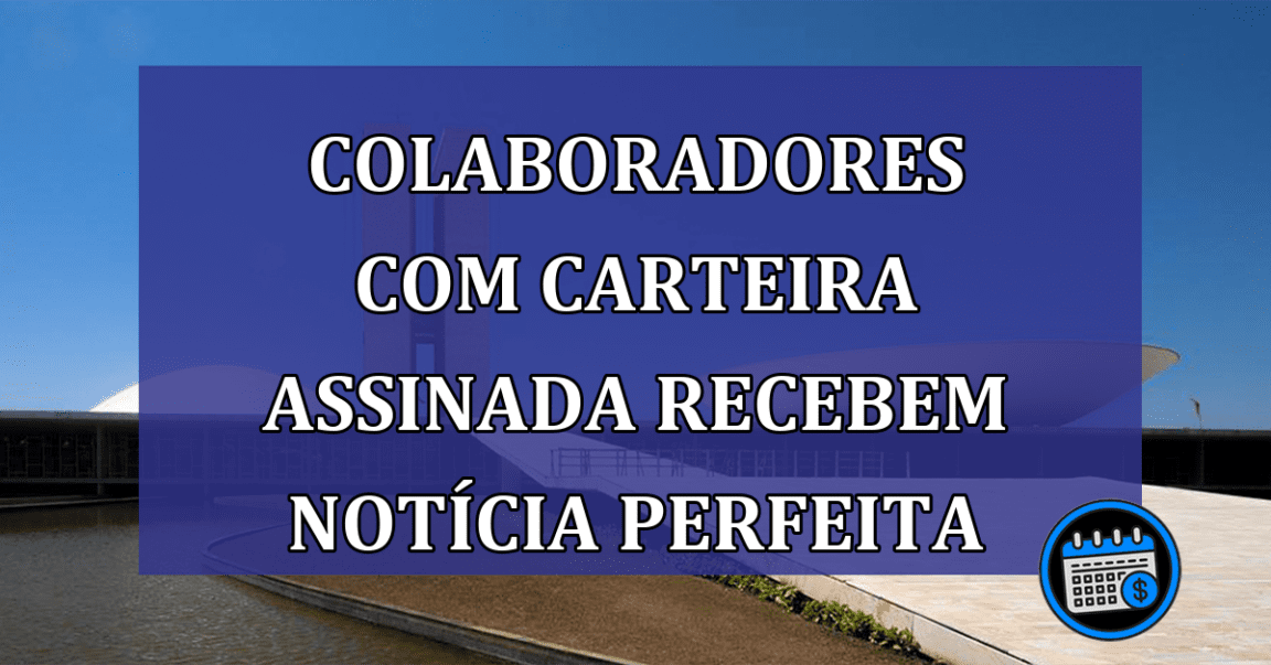 Colaboradores com carteira assinada recebem notícia perfeita