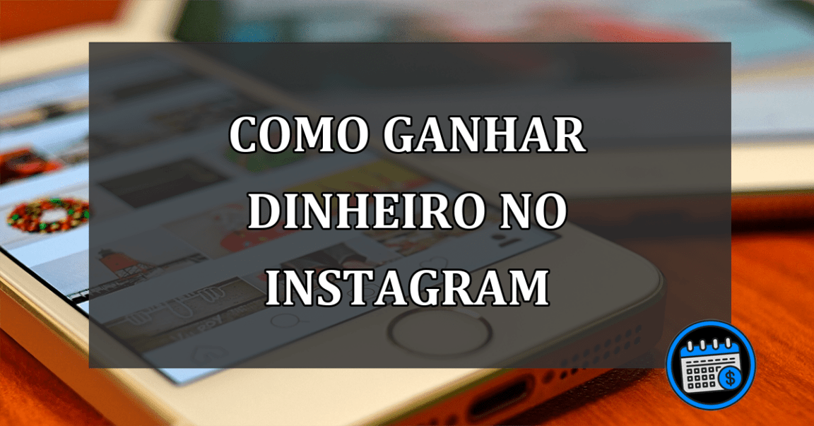 Saiba como ganhar dinheiro pelo Instagram