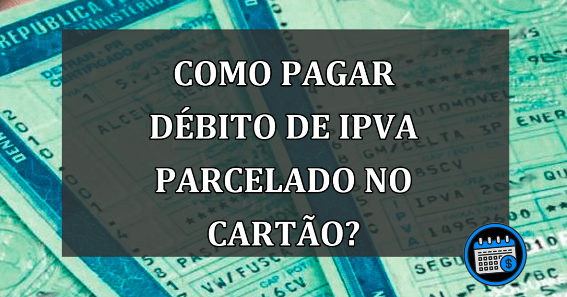 Como pagar débito de IPVA parcelado no cartão?