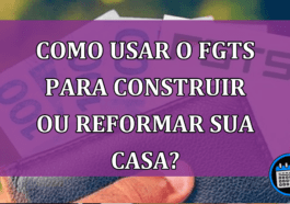 Como usar o FGTS para construir ou reformar sua casa?