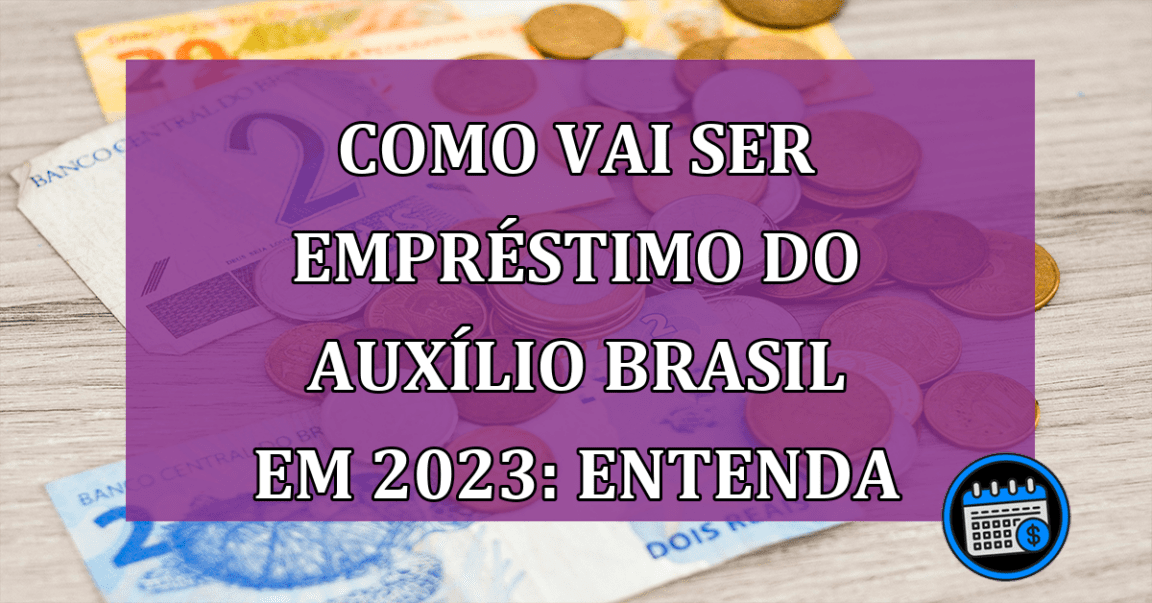 Empréstimo consignado Auxílio Brasil 2023. Será?