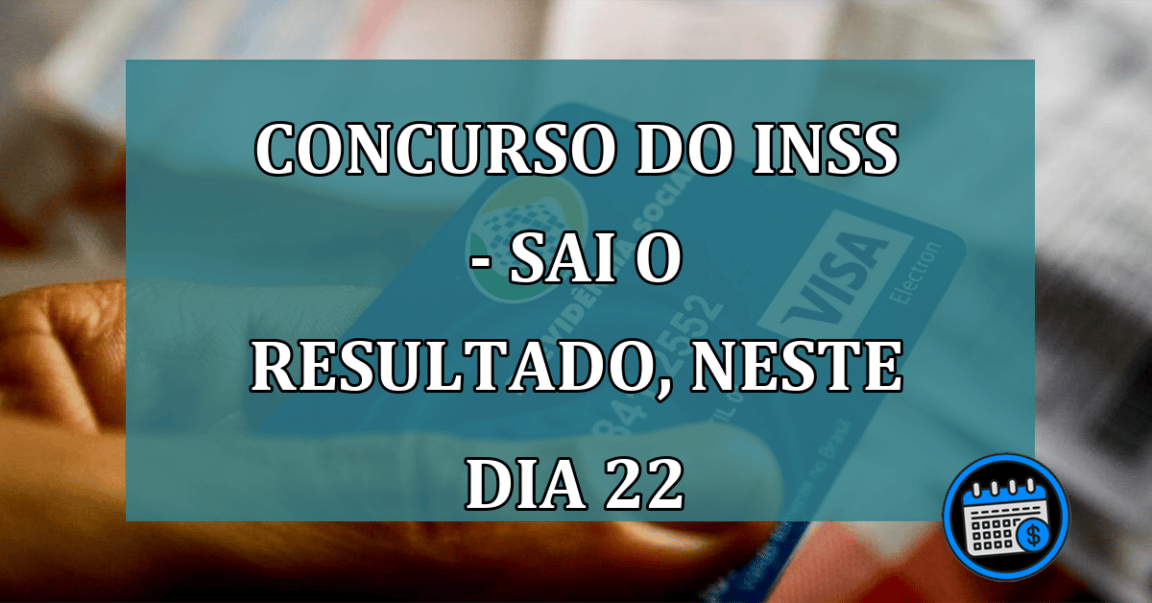 Concurso do INSS - Sai o resultado, neste dia 22