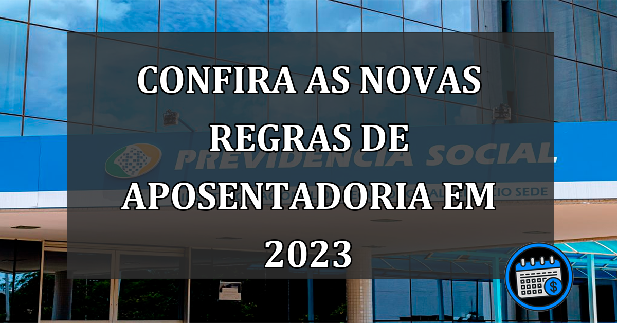 Confira As NOVAS REGRAS De Aposentadoria Em 2023.