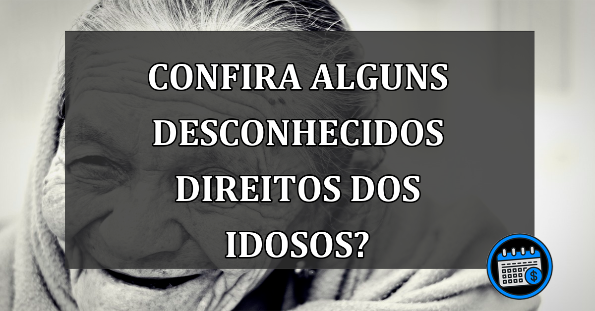 Confira alguns desconhecidos direitos dos idosos?