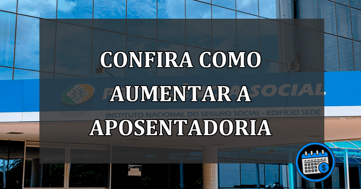 Confira como AUMENTAR a APOSENTADORIA